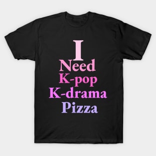 i need K-pop, K-drama and Pizza - Kpop Love - Pizza Fans T-Shirt